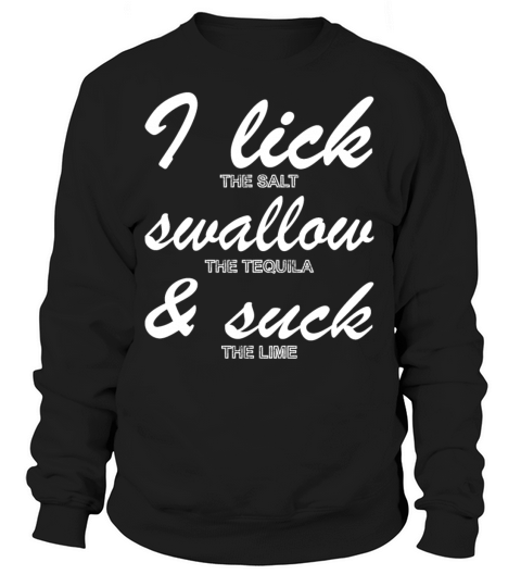 I LICK SUCK AND SWALLOW Tequila MEN Drinking Gifts Women's Sweatshirt
