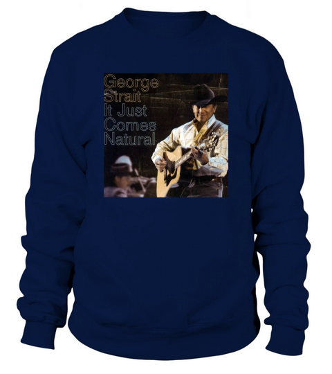George Strait Its Just Comes Natural Sweatshirt Unisex