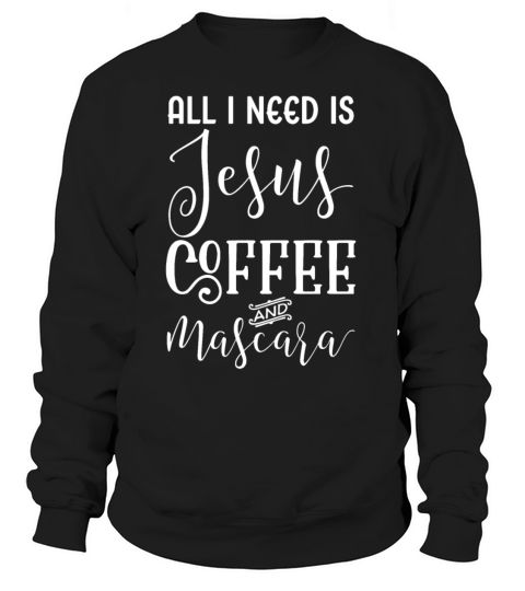 All I Need Is Jesus Coffee And Mascara Women's Sweatshirt