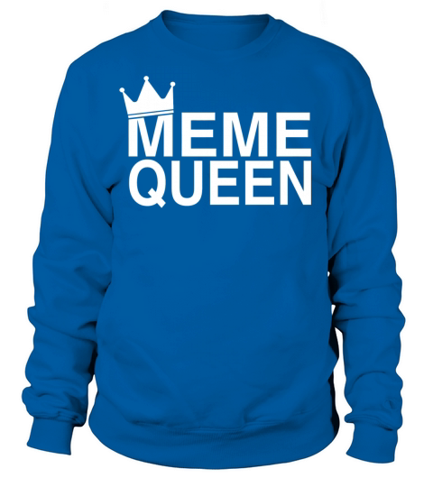 Meme - Meme Queen - Funny Sarcastic Internet Say Women's Sweatshirt
