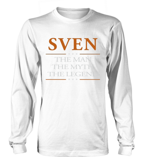 Sven the man the myth the legend Sven shirts Sven the man the myth the legend my name is Sven Tshirts Sven T-Shirts Sven Hoodie for Sven Long sleeved Unisex