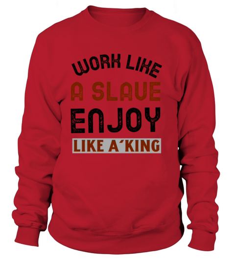 Work like a slave Enjoy like a king Women's Sweatshirt