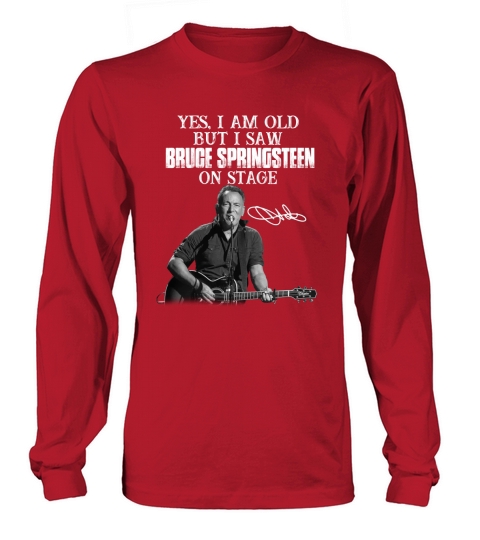 Yes I am old but I saw Bruce Springsteen on stage signature Long sleeved Unisex