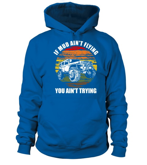 If Mud Aint Flying You Aint Trying Jeeping Shirt Men's Hoodie