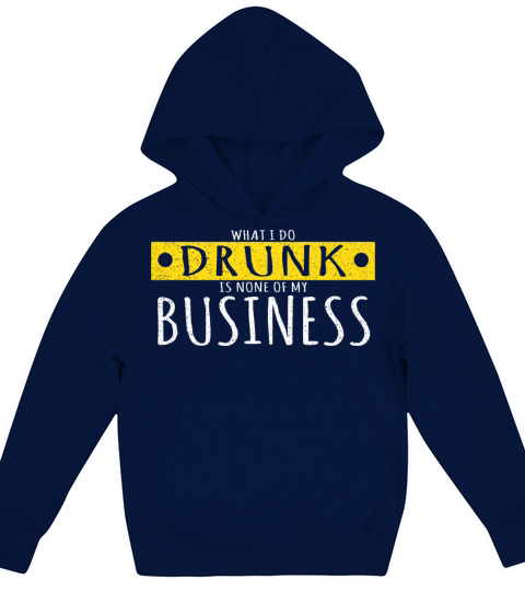 What I Do Drunk Is None Of My Business Funny Drink Kids Hoodie