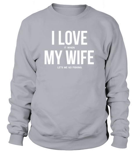I Love It When My Wife Lets Me Go Fishing Women's Sweatshirt