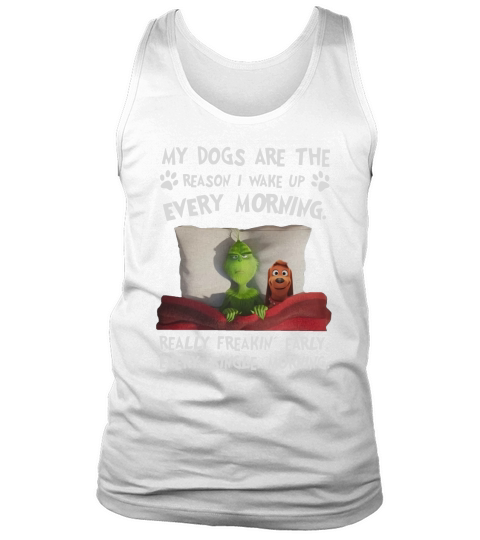 Grinch my dogs are the reason I wake up every morning really freakin early Tank Top Unisex