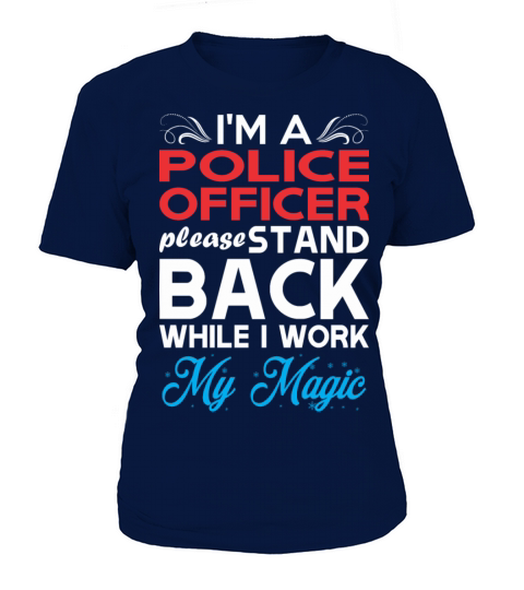 Im Police Officer Stand Back I Work My Magic Women's T-Shirt