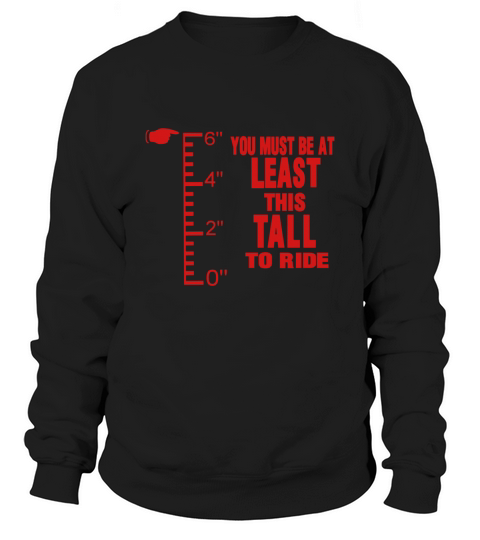 YOU MUST BE AT LEAST THIS TALL TO RIDE T-Shirts Sweatshirt Unisex