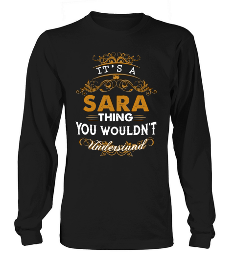 Its a SARA Thing You Wouldnt Understand - SARA T Shirt SARA Hoodie SARA Family SARA Tee SARA Name SARA lifestyle SARA shirt SARA names Long sleeved Unisex