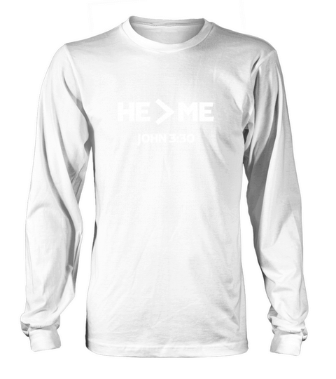 He is Greater Than Me Christian shirts and Hoodie Long sleeved Unisex