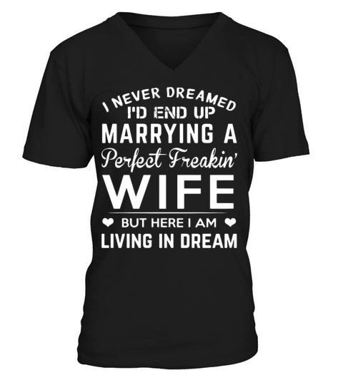 I never dreamed i d end up marrying a perfect frea Men's V-Neck T-shirt