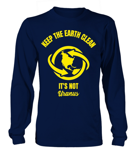 Keep the earth clean it is not Uranus funny planet Men's Long Sleeve