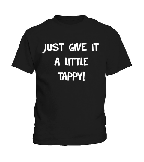JUST GIVE IT A TAPPY T-Shirt Kids T-Shirt