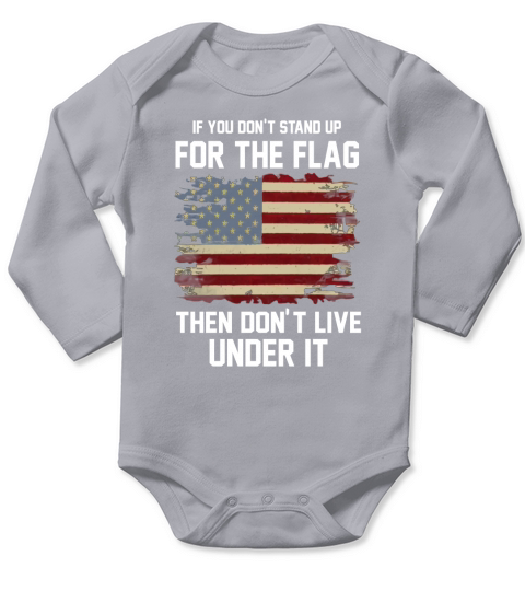 IF YOU DONT STAND UP FOR THE FLAG THEN DONT LIVE UNDER IT Long Sleeve Baby One-Piece