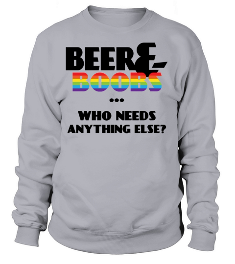 Beer and Boobs Who Needs Anything Else Funny LGBT Women's Sweatshirt
