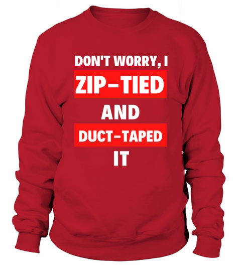 Dont Worry I Zip-tied and Duct-taped It Funny Sweatshirt Unisex