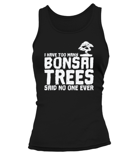 I Have too Many Bonsai Trees Said No One Ever Women's Tank Top