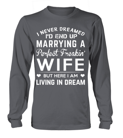 I never dreamed i d end up marrying a perfect frea Men's Long Sleeve