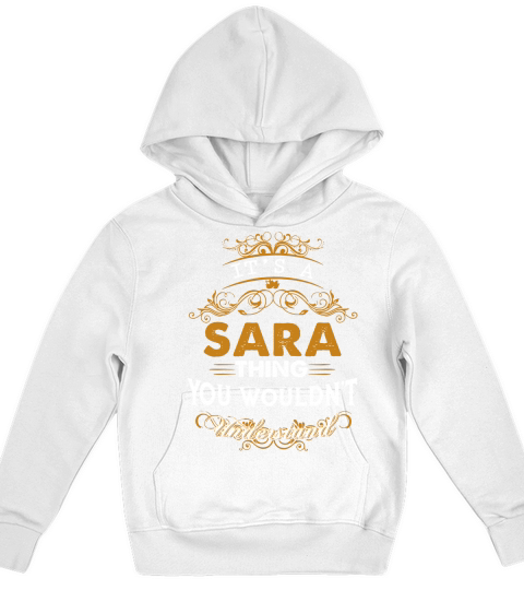 Its a SARA Thing You Wouldnt Understand - SARA T Shirt SARA Hoodie SARA Family SARA Tee SARA Name SARA lifestyle SARA shirt SARA names Kids Hoodie