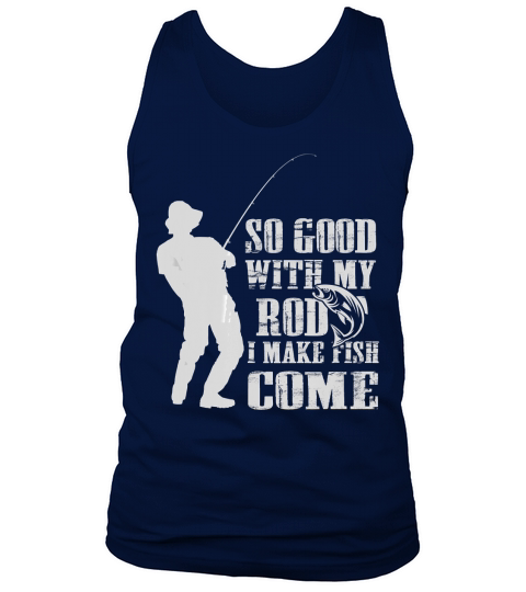 Fishing So Good with My Rod I Make the Fish Come T-shirt Tank Top Unisex