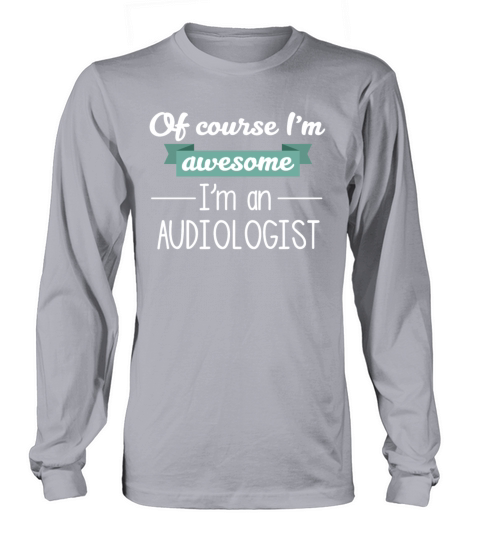 Of course I am awesome I am an Audiologist Women's Long Sleeve