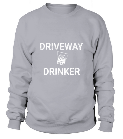Driveway Drinker For Men Who Love To Drink Sweatshirt Unisex