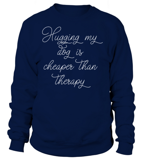 Hugging my dog is cheaper than therapy Men's Sweatshirt