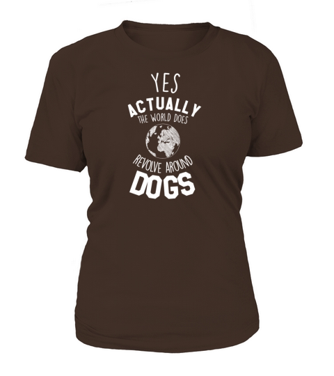 Yes Actually The World Does Revolve Around Dogs Women's T-Shirt