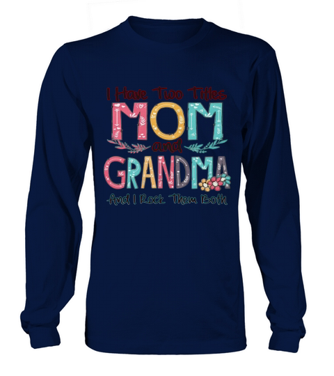 Flower I have two titles mom and Grandma and I rock them both Long sleeved Unisex