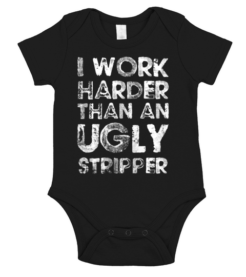 I Work Harder Than An Ugly Stripper Funny Short Sleeve Baby One-Piece