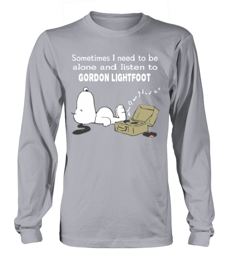 Sometimes I need to be alone and listen to Gordon Lightfoot Long sleeved Unisex
