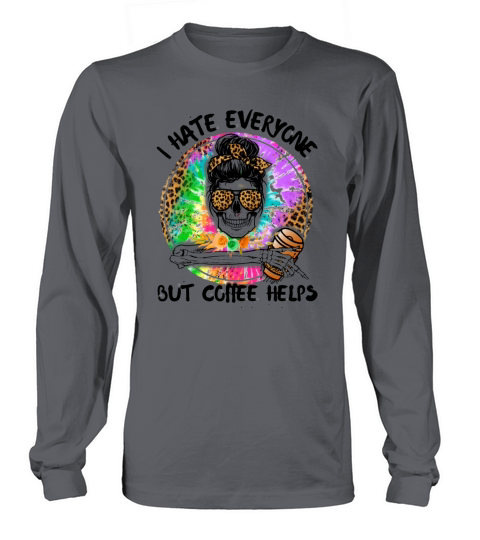 I Hate Everyone But Caffeine Helps Women's Long Sleeve