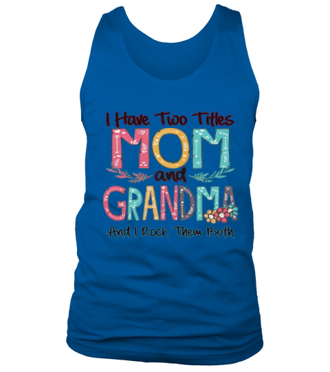 Flower I have two titles mom and Grandma and I rock them both Tank Top Unisex