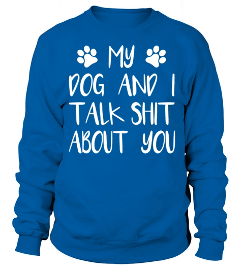 My dog and I talk shit about you Men's Sweatshirt