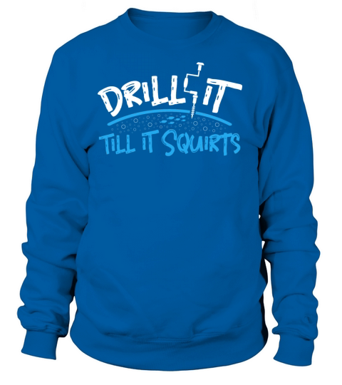 Drill it till is Squirts - Funny Ice Fishing Gifts Women's Sweatshirt