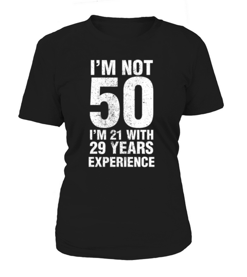 FIFTY IM NOT 50 IM 21 WITH 29 YEARS EXPERIENCE Women's T-Shirt