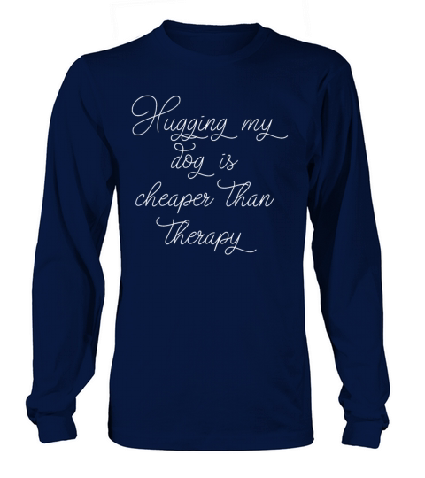 Hugging my dog is cheaper than therapy Women's Long Sleeve