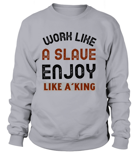Work like a slave Enjoy like a king Women's Sweatshirt
