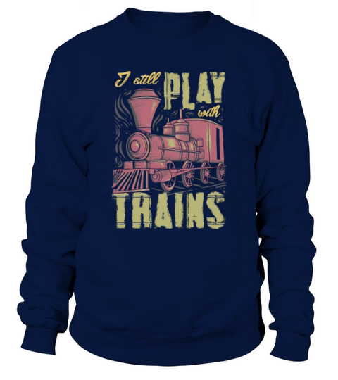 I Still Play With Trains Funny RC Train Sweatshirt Unisex