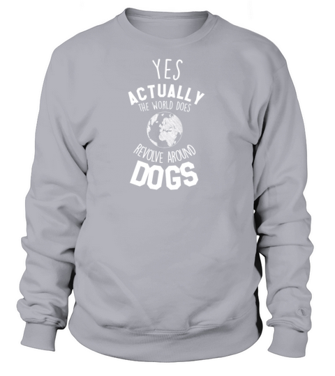 Yes Actually The World Does Revolve Around Dogs Women's Sweatshirt