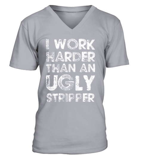 I Work Harder Than An Ugly Stripper Funny Men's V-Neck T-shirt