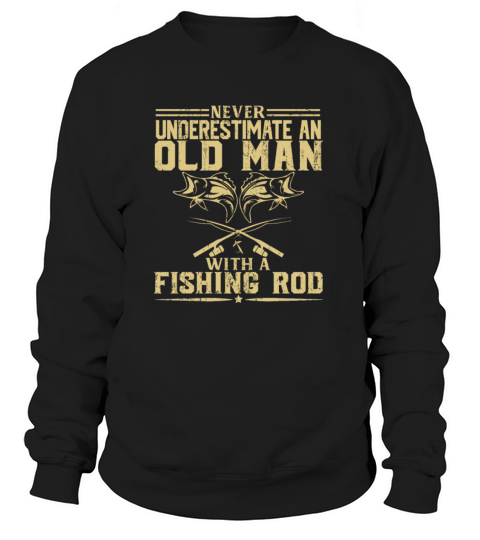 NEVER UNDERESTIMATE AN OLD MAN WITH A FISHING ROD Women's Sweatshirt