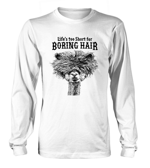 Life’s Too Short For Boring Hair Alpaca shirt Long sleeved Unisex