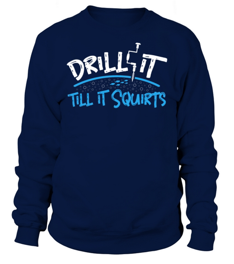 Drill it till is Squirts - Funny Ice Fishing Gifts Men's Sweatshirt