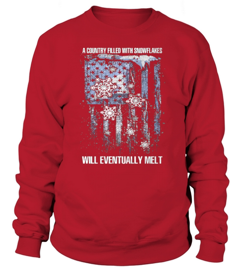 A country filled with snowflakes will eventually melt american flag independence day Sweatshirt Unisex