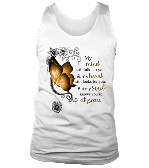 Butterfly My Mind still talks to you and my heart still looks for you But my soul knows you are at peace Tank Top Unisex