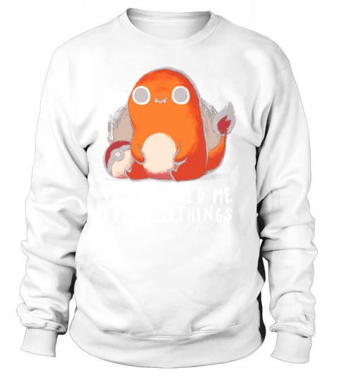 Pokemon Charmander voices told me to burn things Sweatshirt Unisex