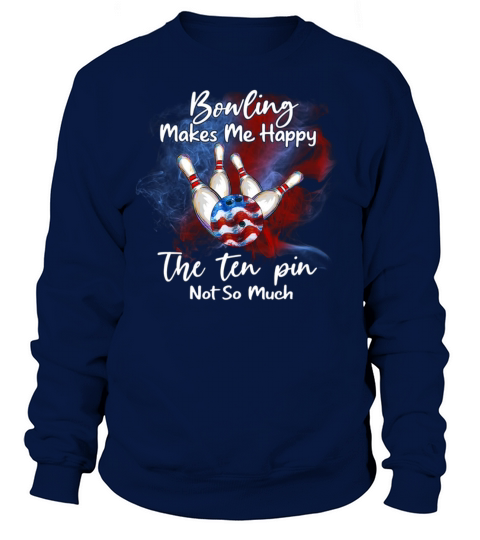 Bowling Makes Me Happy The Ten Pin Not So Much Fun Men's Sweatshirt