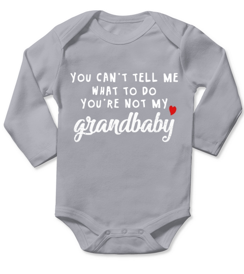 You can&#8217;t tell me what to do you&#8217;re not my grandbaby Long Sleeve Baby One-Piece